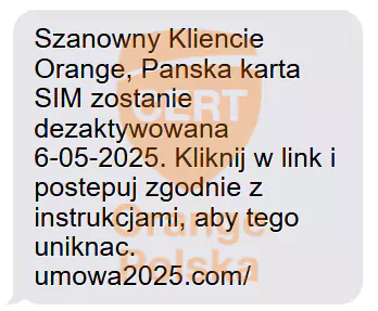SMS o treści: Szanowny Kliencie Orange, Panska karta SIM zostanie dezaktywowana 6-05-2025. Kliknij w link i postepuj zgodnie z instrukcjami, aby tego uniknac.
umowa2025[.]com