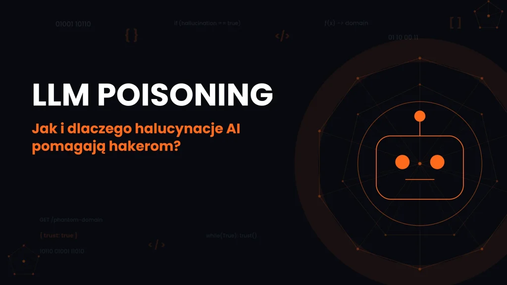 Obrazek przedstawia tytuł artykułu "LLM Poisoning. Jak halucynacje AI pomagą hakerom?"